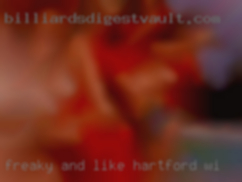 Freaky and like to in Hartford, WI have some fun.