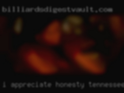 I appreciate Tennessee that want to fuck honesty and frankness.