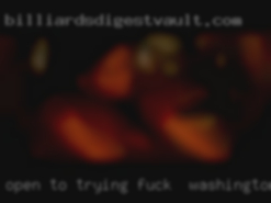 Open fuck in Washington to trying new things.